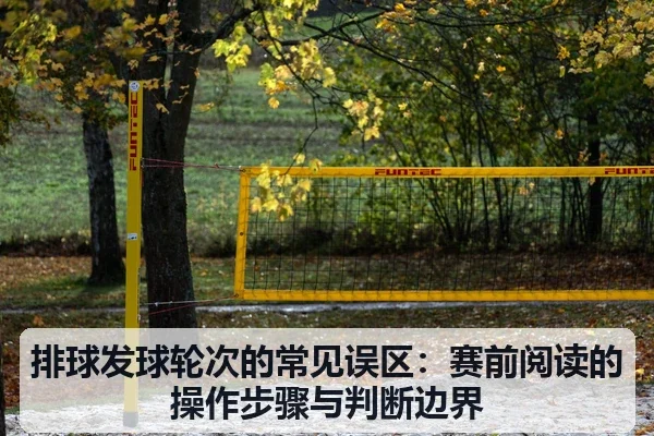 排球发球轮次的常见误区：赛前阅读的操作步骤与判断边界